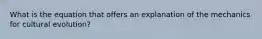 What is the equation that offers an explanation of the mechanics for cultural evolution?