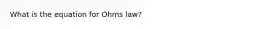 What is the equation for Ohms law?