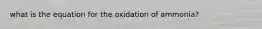 what is the equation for the oxidation of ammonia?