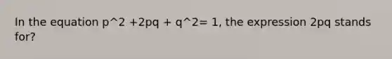 In the equation p^2 +2pq + q^2= 1, the expression 2pq stands for?