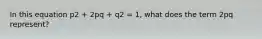 In this equation p2 + 2pq + q2 = 1, what does the term 2pq represent?