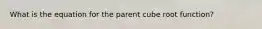 What is the equation for the parent cube root function?