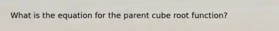 What is the equation for the parent cube root function?