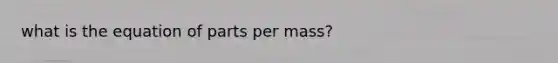 what is the equation of parts per mass?