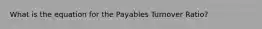 What is the equation for the Payables Turnover Ratio?