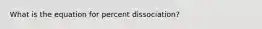 What is the equation for percent dissociation?