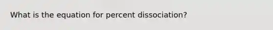 What is the equation for percent dissociation?