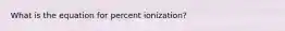 What is the equation for percent ionization?