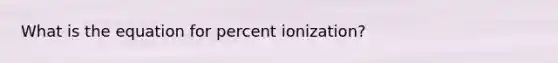 What is the equation for percent ionization?