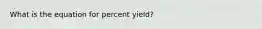 What is the equation for percent yield?