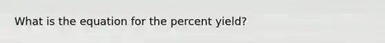 What is the equation for the percent yield?