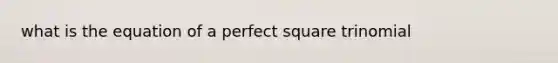 what is the equation of a perfect square trinomial