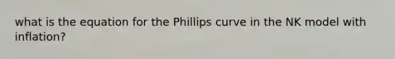 what is the equation for the Phillips curve in the NK model with inflation?