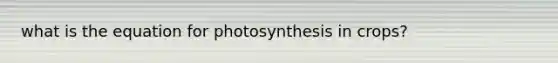 what is the equation for photosynthesis in crops?