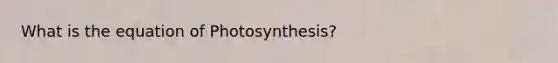 What is the equation of Photosynthesis?