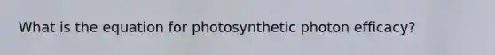 What is the equation for photosynthetic photon efficacy?