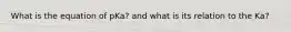 What is the equation of pKa? and what is its relation to the Ka?