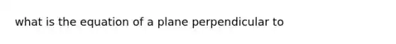 what is the equation of a plane perpendicular to