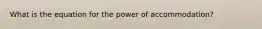 What is the equation for the power of accommodation?