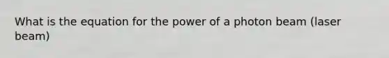 What is the equation for the power of a photon beam (laser beam)