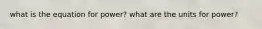 what is the equation for power? what are the units for power?