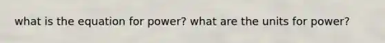 what is the equation for power? what are the units for power?