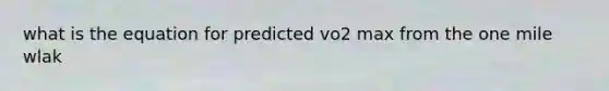 what is the equation for predicted vo2 max from the one mile wlak