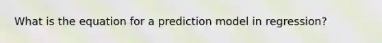 What is the equation for a prediction model in regression?