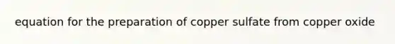 equation for the preparation of copper sulfate from copper oxide