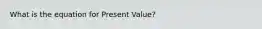 What is the equation for Present Value?