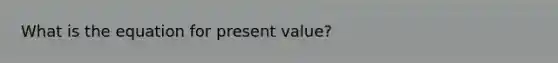 What is the equation for present value?