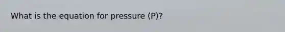 What is the equation for pressure (P)?