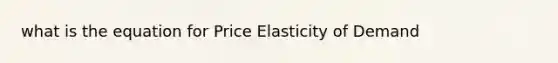 what is the equation for Price Elasticity of Demand