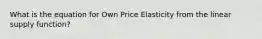 What is the equation for Own Price Elasticity from the linear supply function?