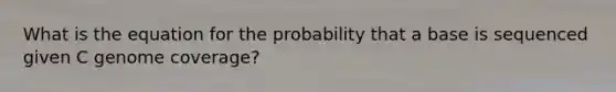 What is the equation for the probability that a base is sequenced given C genome coverage?