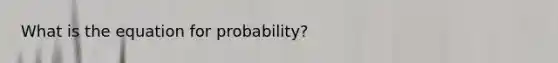 What is the equation for probability?