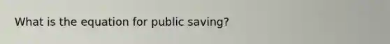 What is the equation for public saving?