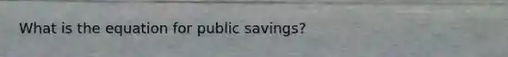 What is the equation for public savings?