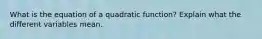 What is the equation of a quadratic function? Explain what the different variables mean.