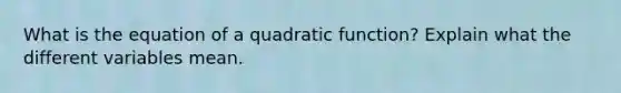 What is the equation of a quadratic function? Explain what the different variables mean.