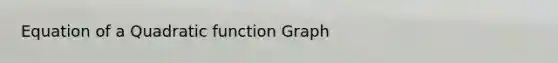 Equation of a Quadratic function Graph