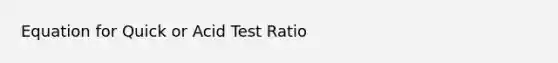 Equation for Quick or Acid Test Ratio