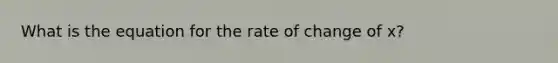 What is the equation for the rate of change of x?