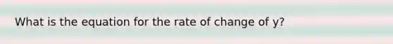 What is the equation for the rate of change of y?