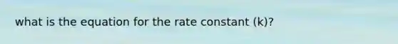 what is the equation for the rate constant (k)?