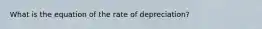 What is the equation of the rate of depreciation?