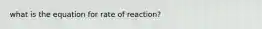 what is the equation for rate of reaction?