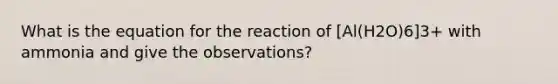 What is the equation for the reaction of [Al(H2O)6]3+ with ammonia and give the observations?