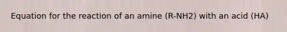 Equation for the reaction of an amine (R-NH2) with an acid (HA)