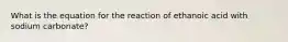 What is the equation for the reaction of ethanoic acid with sodium carbonate?